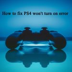 How to fix PS4 won’t turn on error? How to fix PS4 won't turn on error