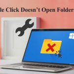 6 Solutions to Fix “Double Click Doesn’t Open Folders” Issue on Windows