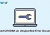 5 Practical Solutions to Fix “CHKDSK an Unspecified Error Occurred” Issue on Windows CHKDSK an Unspecified Error Occurred